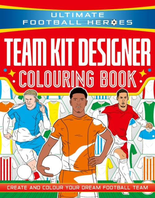 Ultimate Football Heroes: Team Kit Designer Colouring Book